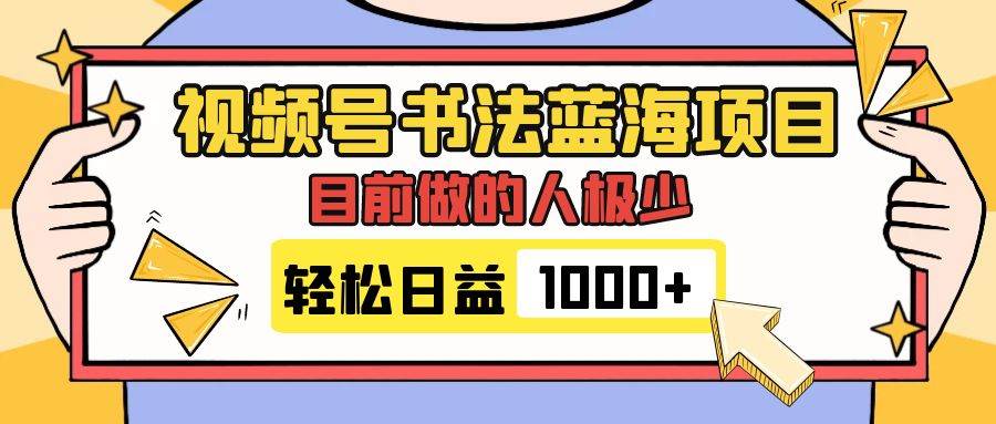 视频号书法蓝海项目，目前做的人极少，流量可观，变现简单，日入1000+网创吧-网创项目资源站-副业项目-创业项目-搞钱项目恒杨云站