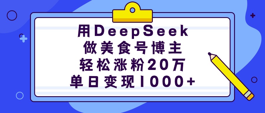 用DeepSeek做美食号博主，轻松涨粉20万，单日变现1000+网创吧-网创项目资源站-副业项目-创业项目-搞钱项目恒杨云站