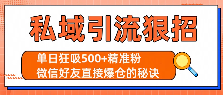 私域引流狠招：单日狂吸500+精准粉，微信好友直接爆仓的秘诀网创吧-网创项目资源站-副业项目-创业项目-搞钱项目恒杨云站