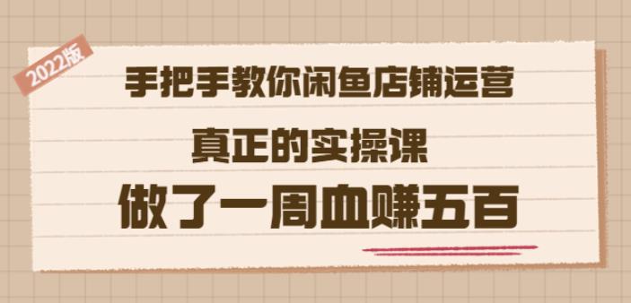 2022版《手把手教你闲鱼店铺运营》真正的实操课做了一周血赚五百(16节课)网创吧-网创项目资源站-副业项目-创业项目-搞钱项目恒杨云站