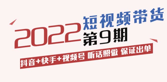 短视频带货第9期：抖音+快手+视频号 听话照做 保证出单（价值3299元)网创吧-网创项目资源站-副业项目-创业项目-搞钱项目恒杨云站