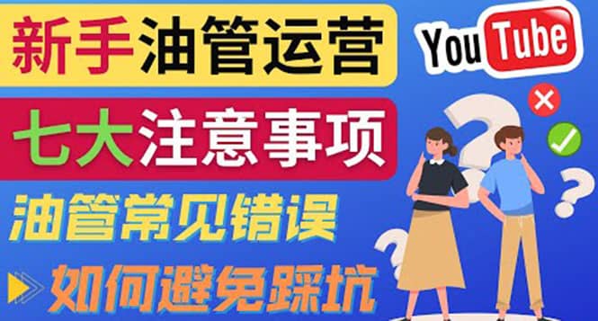 YouTube运营中新手必须注意的7大事项：如何成功运营一个Youtube频道网创吧-网创项目资源站-副业项目-创业项目-搞钱项目恒杨云站