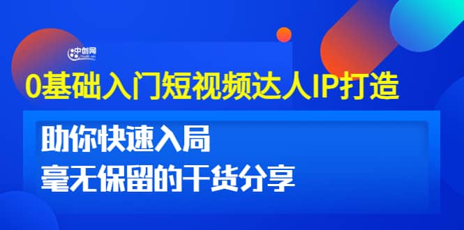 0基础入门短视频达人IP打造：助你快速入局 毫无保留的干货分享(10节视频课)网创吧-网创项目资源站-副业项目-创业项目-搞钱项目恒杨云站