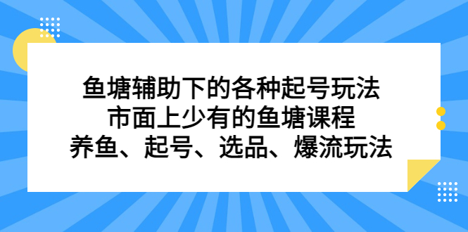 鱼塘辅助下的各种起号玩法，市面上少有的鱼塘课程，养鱼、起号、选品、爆流玩法网创吧-网创项目资源站-副业项目-创业项目-搞钱项目恒杨云站