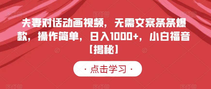 夫妻对话动画视频，无需文案条条爆款，操作简单，日入1000+，小白福音【揭秘】网创吧-网创项目资源站-副业项目-创业项目-搞钱项目恒杨云站