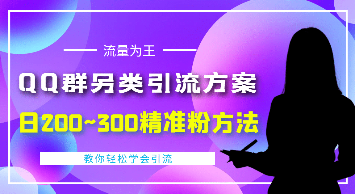 外面收费888元的QQ群另类引流方案：日200~300精准粉方法网创吧-网创项目资源站-副业项目-创业项目-搞钱项目恒杨云站