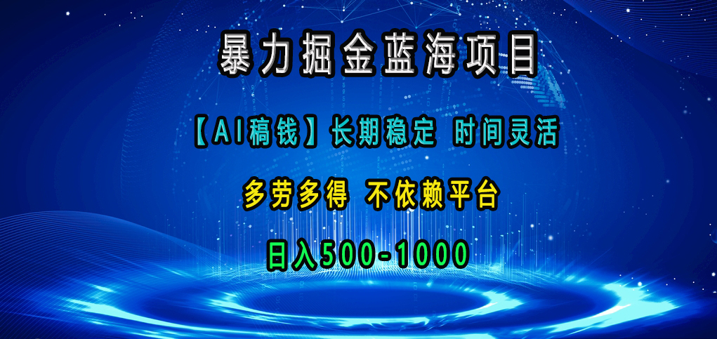 暴力掘金蓝海项目，【AI稿钱】长期稳定，时间灵活，多劳多得，不依赖平台，日入500-1000网创吧-网创项目资源站-副业项目-创业项目-搞钱项目恒杨云站