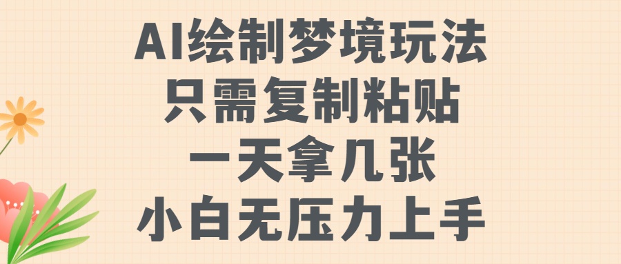 AI绘制梦境玩法，只需要复制粘贴，一天轻松拿几张，小白无压力上手网创吧-网创项目资源站-副业项目-创业项目-搞钱项目恒杨云站