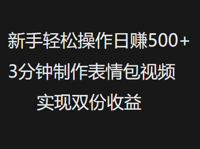 新手小白轻松操作日赚500+，3分钟制作表情包视频，实现双份收益网创吧-网创项目资源站-副业项目-创业项目-搞钱项目恒杨云站