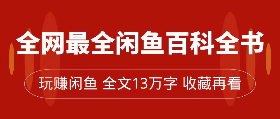 全网最全闲鱼百科全书，全文13万字左右，带你玩赚闲鱼卖货，从0到月入过万网创吧-网创项目资源站-副业项目-创业项目-搞钱项目恒杨云站