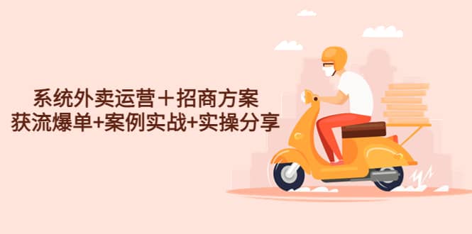 系统外卖运营＋招商方案，获流爆单+案例实战+实操分享网创吧-网创项目资源站-副业项目-创业项目-搞钱项目恒杨云站