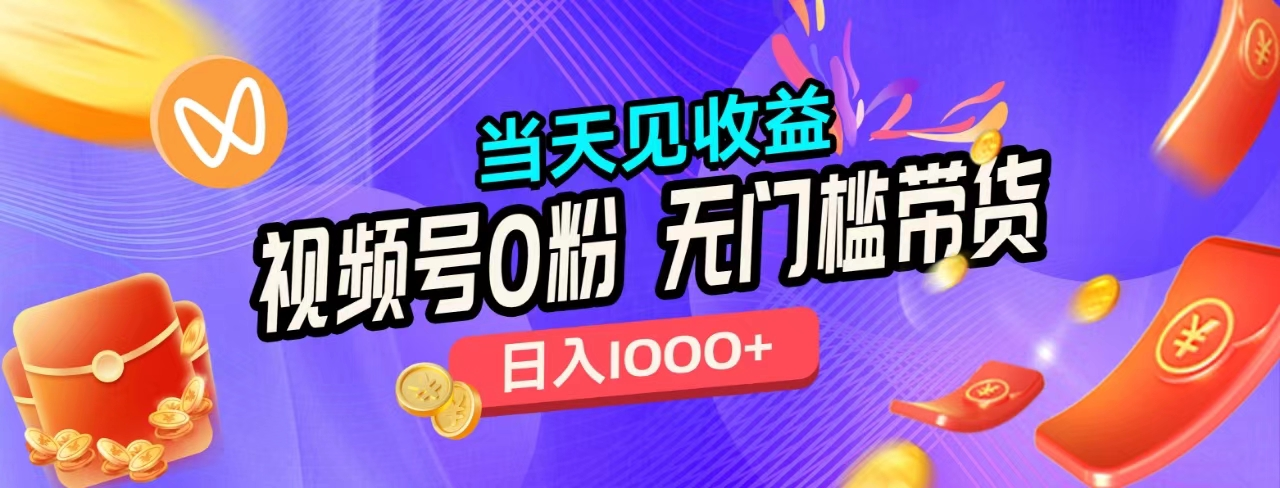 无门槛视频号0粉带货,日入1000+,当天见收益,网创吧-网创项目资源站-副业项目-创业项目-搞钱项目恒杨云站