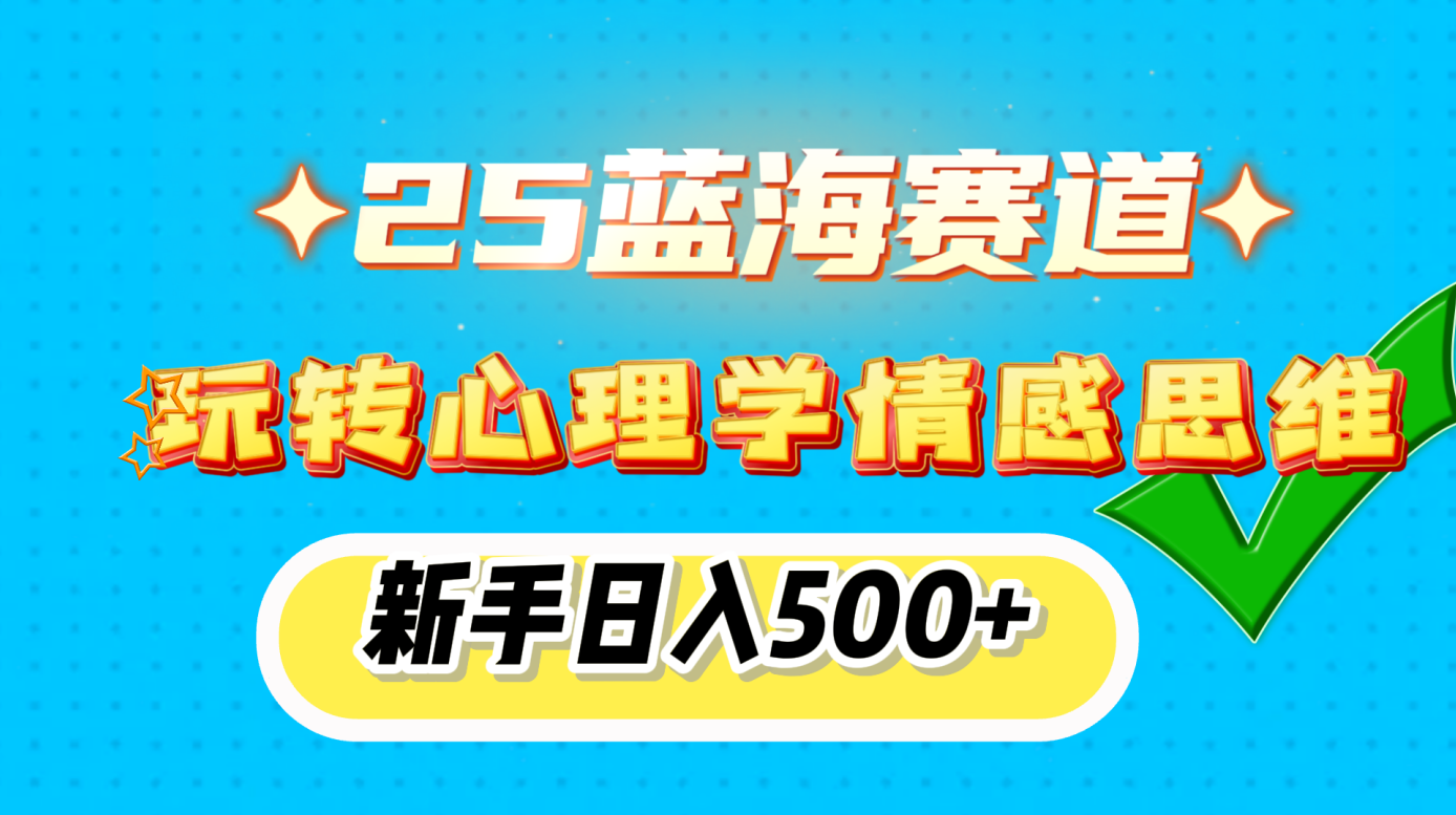25蓝海赛道， 玩转心理学情感思维，新手日入500+网创吧-网创项目资源站-副业项目-创业项目-搞钱项目恒杨云站