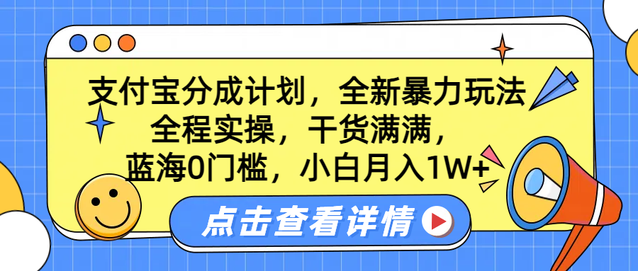蓝海0门槛，支付宝分成计划，全新暴力玩法，全程实操，干货满满，小白月入1W+网创吧-网创项目资源站-副业项目-创业项目-搞钱项目恒杨云站