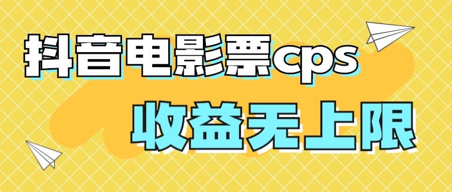 风口项目，抖音电影票cps，月入过万的机会来啦网创吧-网创项目资源站-副业项目-创业项目-搞钱项目恒杨云站