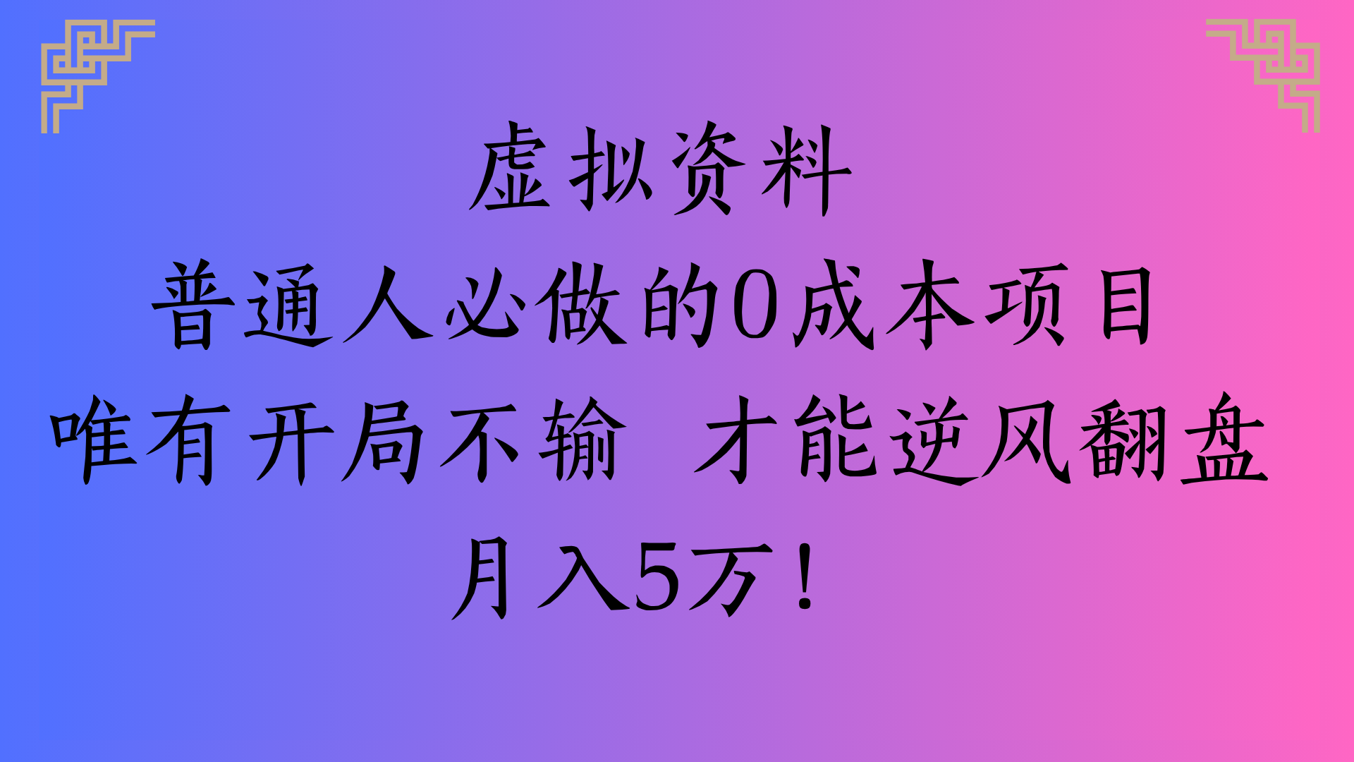 虚拟资料普通人必做的0成本项目唯有开局不输 才能逆风翻盘月入5万!网创吧-网创项目资源站-副业项目-创业项目-搞钱项目恒杨云站