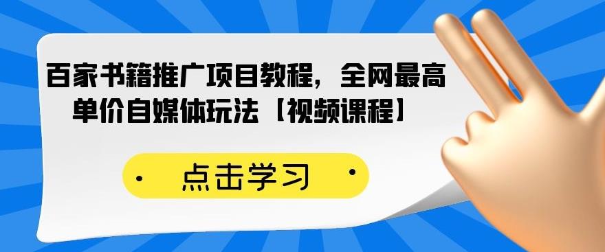 百家书籍推广项目教程，全网最高单价自媒体玩法【视频课程】网创吧-网创项目资源站-副业项目-创业项目-搞钱项目恒杨云站
