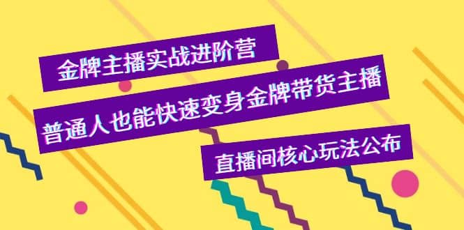 金牌主播实战进阶营，普通人也能快速变身金牌带货主播，直播间核心玩法公布网创吧-网创项目资源站-副业项目-创业项目-搞钱项目恒杨云站