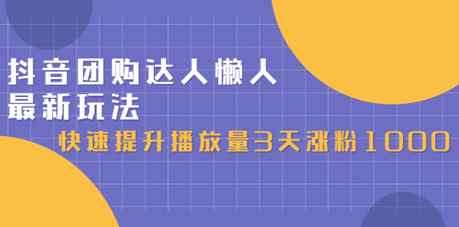 抖音团购达人懒人最新玩法，0基础轻松学做团购达人（初级班+高级班）网创吧-网创项目资源站-副业项目-创业项目-搞钱项目恒杨云站