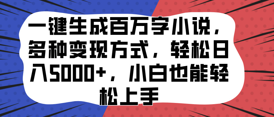 一键生成百万字小说，多种变现方式，轻松日入5000+，小白也能轻松上手网创吧-网创项目资源站-副业项目-创业项目-搞钱项目恒杨云站