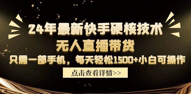 24年最新快手硬核技术无人直播带货，只需一部手机 每天轻松1500+小白可操作网创吧-网创项目资源站-副业项目-创业项目-搞钱项目恒杨云站