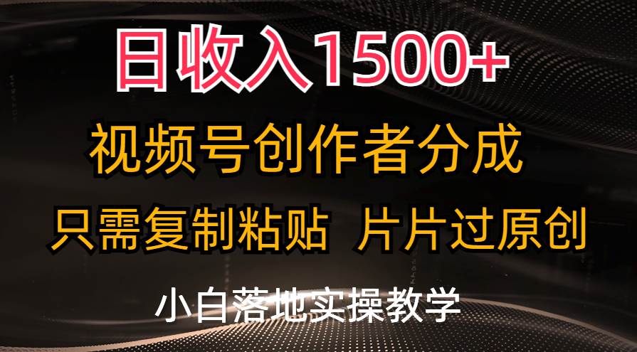 日收入1500+，视频号创作者分成，只需复制粘贴，片片过原创，小白也可…网创吧-网创项目资源站-副业项目-创业项目-搞钱项目恒杨云站