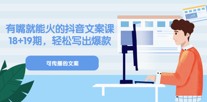 《有嘴就能火的抖音文案课》18+19期，轻松写出爆款可传播文案网创吧-网创项目资源站-副业项目-创业项目-搞钱项目恒杨云站
