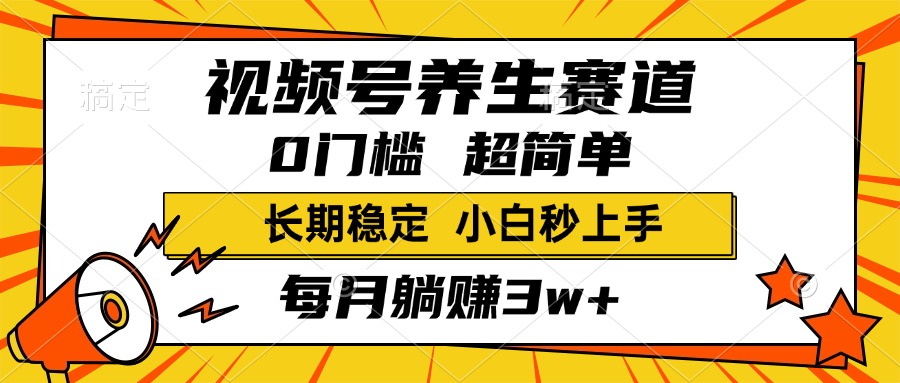 视频号养生赛道，一条视频1800，超简单，小白轻松月入3w+，长期稳定网创吧-网创项目资源站-副业项目-创业项目-搞钱项目恒杨云站