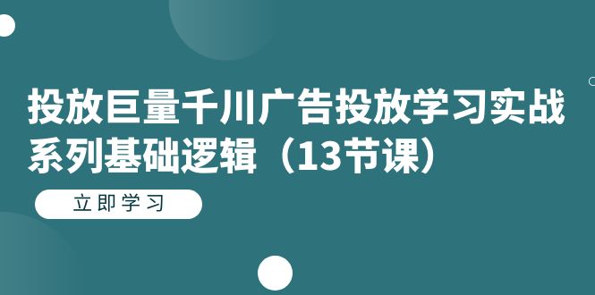 投放巨量千川广告投放学习实战系列基础逻辑（13节课）网创吧-网创项目资源站-副业项目-创业项目-搞钱项目恒杨云站