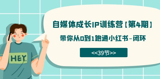自媒体-成长IP训练营【第4期】：带你从0到1跑通小红书-闭环（39节）网创吧-网创项目资源站-副业项目-创业项目-搞钱项目恒杨云站