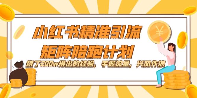 小红书精准引流·矩阵陪跑计划：烧了200w得出的经验，手握流量，兴风作浪！网创吧-网创项目资源站-副业项目-创业项目-搞钱项目恒杨云站