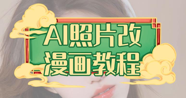 AI照片改漫画教程，0基础小白也能操作【揭秘】网创吧-网创项目资源站-副业项目-创业项目-搞钱项目恒杨云站