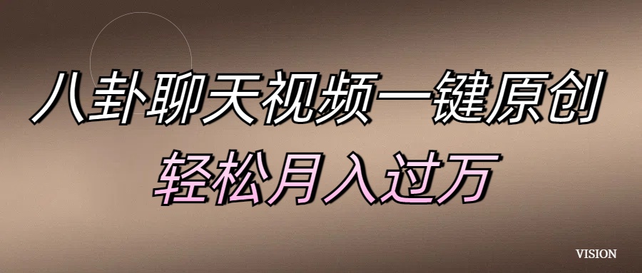 八卦聊天视频一键原创 轻松月入过万网创吧-网创项目资源站-副业项目-创业项目-搞钱项目恒杨云站