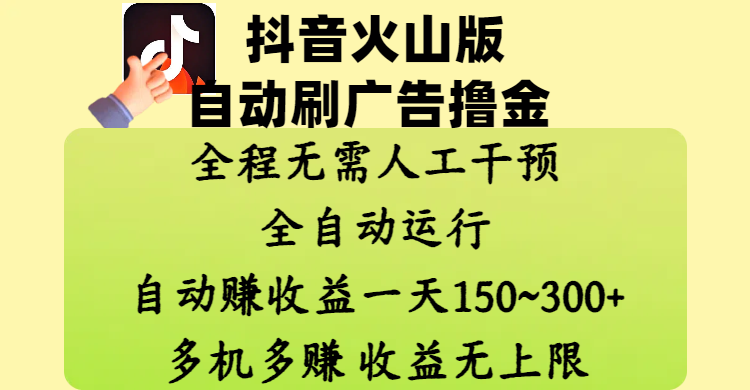 抖音火山版自动刷广告撸金 ，全程脱离人工自动运行，自动赚收益，一天150~300，多机多赚，收益无上限网创吧-网创项目资源站-副业项目-创业项目-搞钱项目恒杨云站