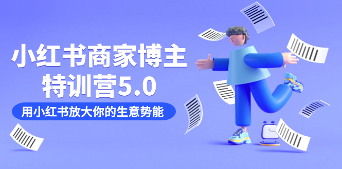 小红书商家-博主特训营5.0，用小红书放大你的生意势能（19节课+资料）网创吧-网创项目资源站-副业项目-创业项目-搞钱项目恒杨云站