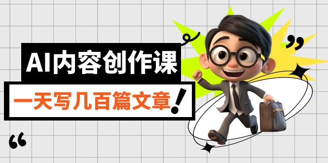 AI内容创作课，用AI写出真人级文章，灵活应用GPT，一天写几百篇文章网创吧-网创项目资源站-副业项目-创业项目-搞钱项目恒杨云站