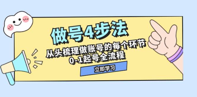 做号4步法，从头梳理做账号的每个环节，0-1起号全流程（44节课）网创吧-网创项目资源站-副业项目-创业项目-搞钱项目恒杨云站