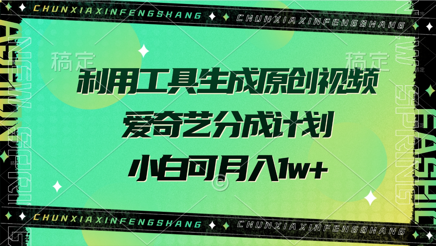 利用工具生成原创视频,爱奇艺分成计划,小白可月入1w+网创吧-网创项目资源站-副业项目-创业项目-搞钱项目恒杨云站