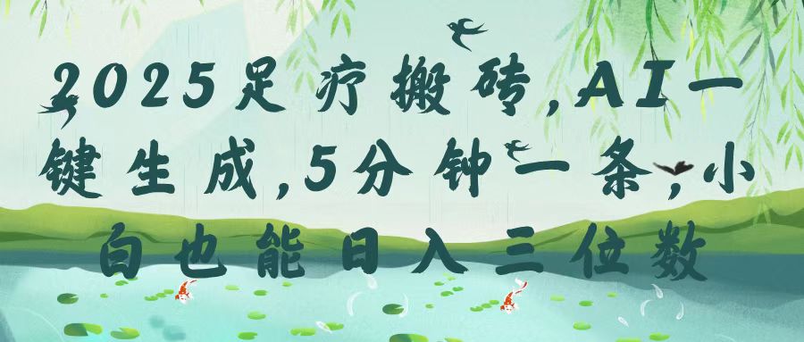 2025足疗搬砖，Ai一键生成，5分钟一条，小白也能日入三位数网创吧-网创项目资源站-副业项目-创业项目-搞钱项目恒杨云站
