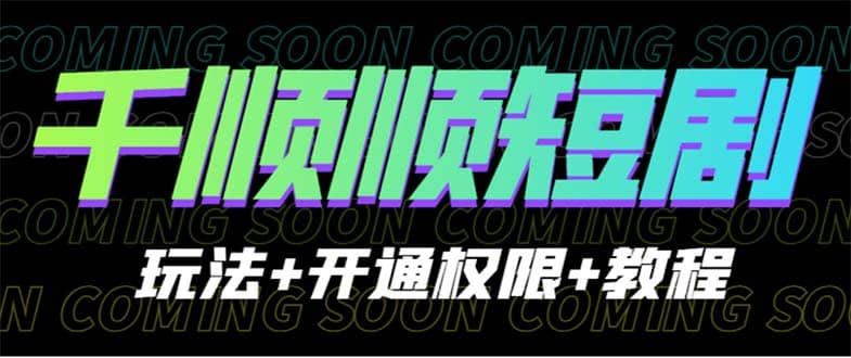 收费800多的千顺顺短剧玩法+开通权限+教程网创吧-网创项目资源站-副业项目-创业项目-搞钱项目恒杨云站