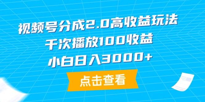 视频号分成2.0高收益玩法，千次播放100收益，小白日入3000+网创吧-网创项目资源站-副业项目-创业项目-搞钱项目恒杨云站