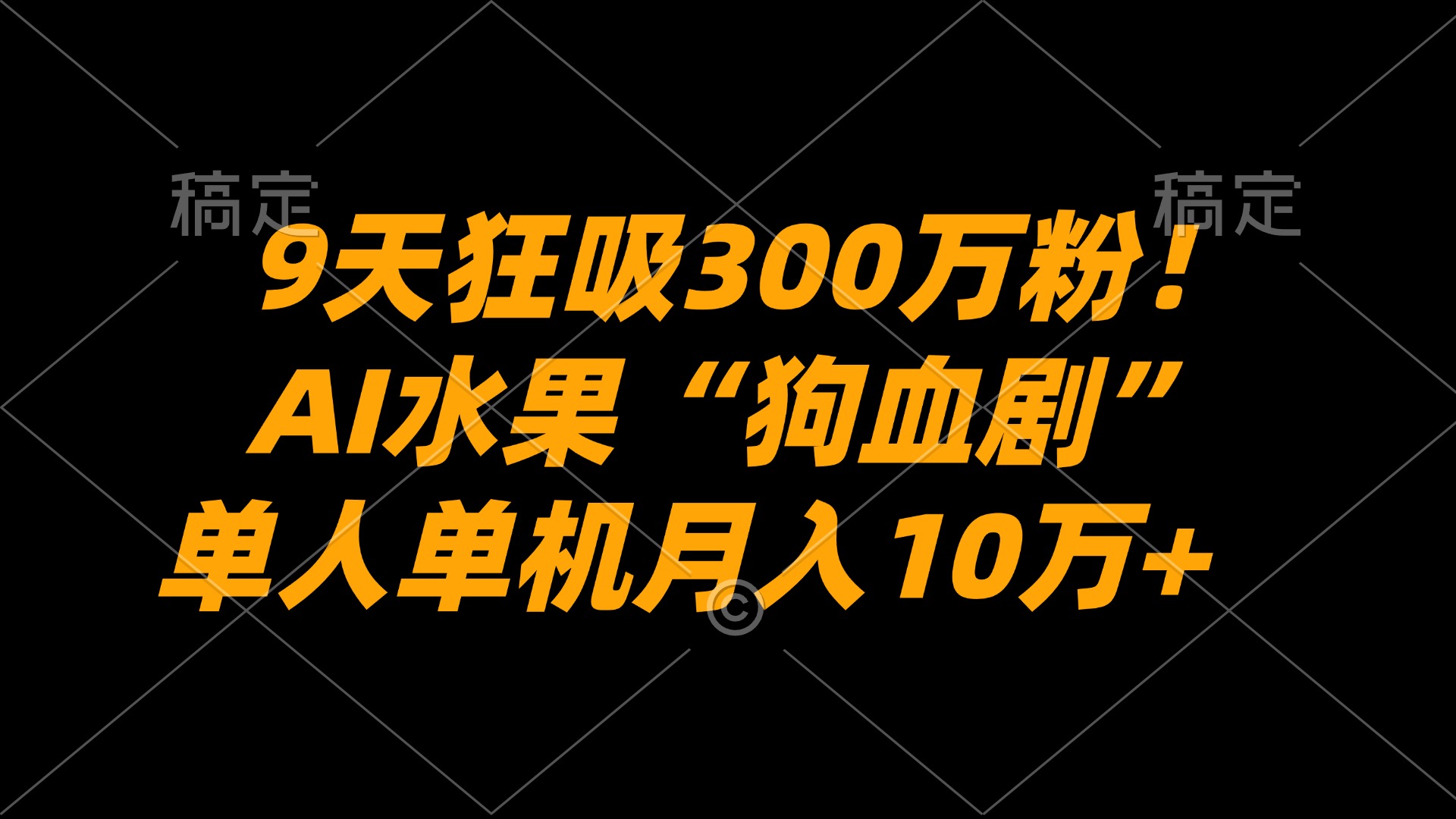 9天狂吸300万粉！AI水果“狗血剧”正在血洗全球，单人单机月入10万+网创吧-网创项目资源站-副业项目-创业项目-搞钱项目恒杨云站