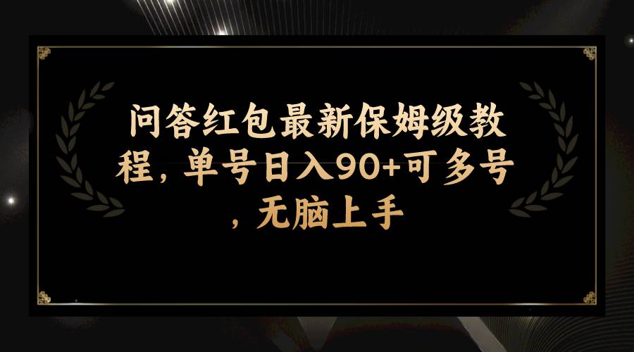问答红包最新保姆级教程，单号日入90+可多号，无脑上手网创吧-网创项目资源站-副业项目-创业项目-搞钱项目恒杨云站