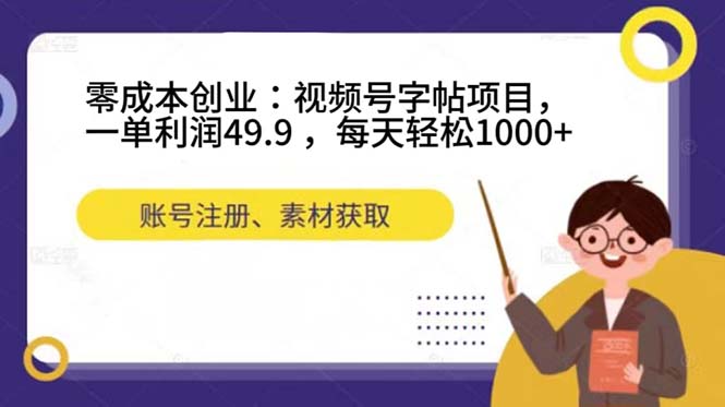 零成本创业：视频号字帖项目，一单利润49.9 ，每天轻松1000+网创吧-网创项目资源站-副业项目-创业项目-搞钱项目恒杨云站