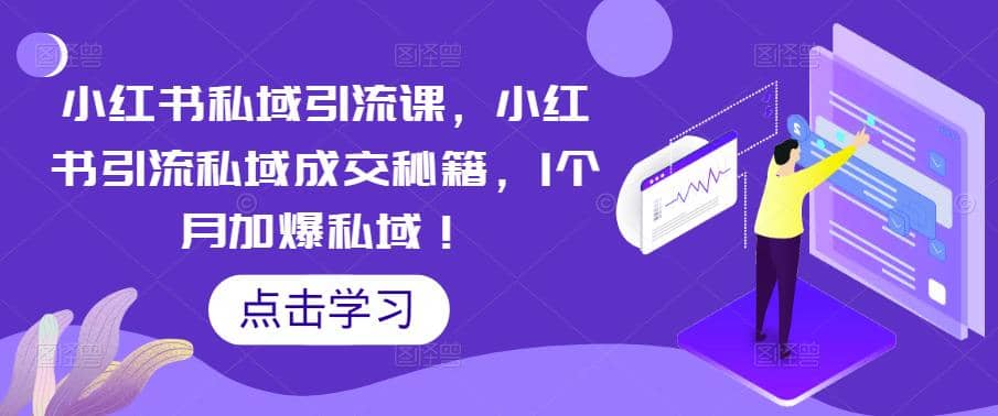 小红书私域引流课，小红书引流私域成交秘籍，1个月加爆私域网创吧-网创项目资源站-副业项目-创业项目-搞钱项目恒杨云站