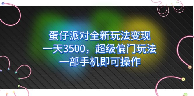 蛋仔派对全新玩法变现，一天3500，超级偏门玩法，一部手机即可操作网创吧-网创项目资源站-副业项目-创业项目-搞钱项目恒杨云站