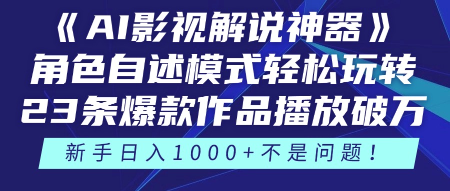 《AI影视解说神器》角色自述模式轻松玩转！23条爆款作品播放破万，3种变现渠道叠加收益，新手日入1000+不是问题！网创吧-网创项目资源站-副业项目-创业项目-搞钱项目恒杨云站