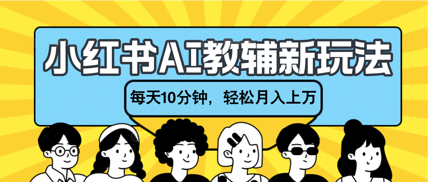 小红书AI教辅资料笔记新玩法，小白可做，每天10分钟，轻松月入上万网创吧-网创项目资源站-副业项目-创业项目-搞钱项目恒杨云站
