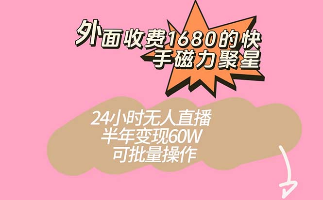 外面收费1680的快手磁力聚星项目，24小时无人直播 半年变现60W，可批量操作网创吧-网创项目资源站-副业项目-创业项目-搞钱项目恒杨云站