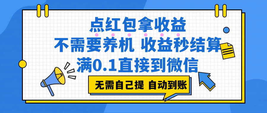 点红包拿收益，不需要养机，收益秒结算，满0.1直接到微信，都不需要自己提，非常丝滑，人人可操作网创吧-网创项目资源站-副业项目-创业项目-搞钱项目恒杨云站